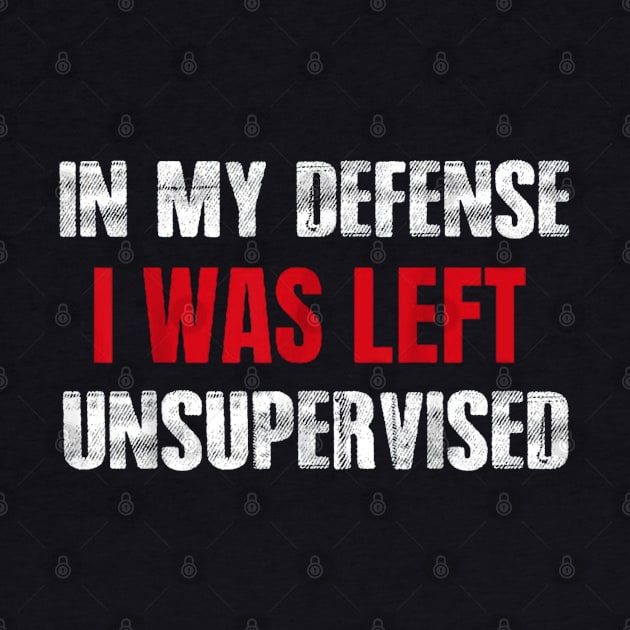 In My Defense I Was Left Unsupervised Sayings by ReD-Des